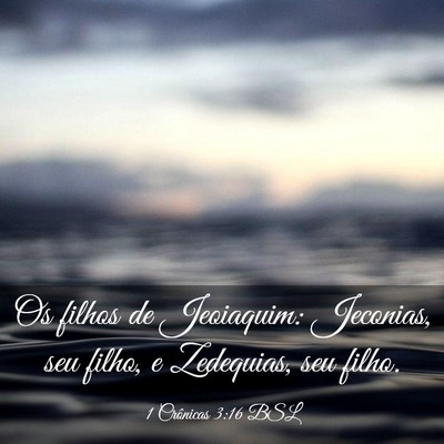 Picture 03 - 1 Crônicas 3:16 BSL - Os filhos de Jeoiaquim: Jeconias, seu filho, e - Bible Verse Picture