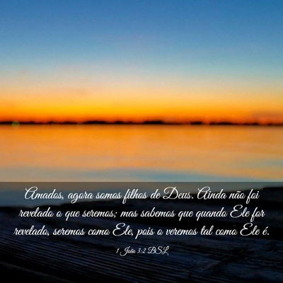 Picture 03 - 1 João 3:2 BSL - Amados, agora somos filhos de Deus. Ainda não - Bible Verse Picture
