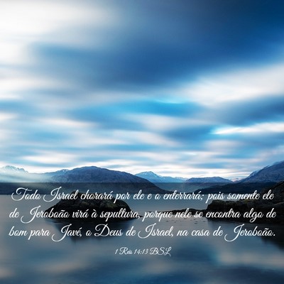 Picture 03 - 1 Reis 14:13 BSL - Todo Israel chorará por ele e o enterrará; pois - Bible Verse Picture