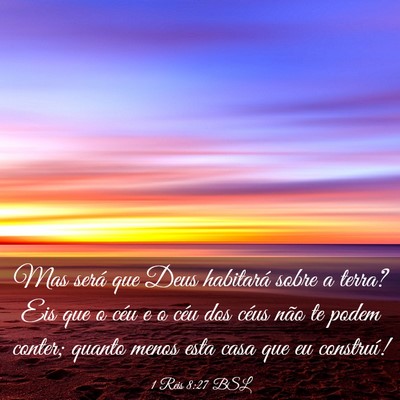 Picture 03 - 1 Reis 8:27 BSL - Mas será que Deus habitará sobre a terra? Eis - Bible Verse Picture
