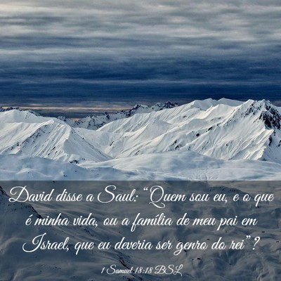 Picture 03 - 1 Samuel 18:18 BSL - David disse a Saul: “Quem sou eu, e o que é - Bible Verse Picture