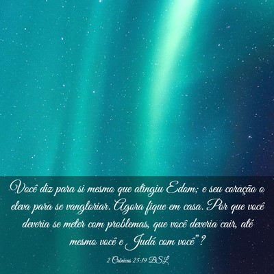 Picture 03 - 2 Crônicas 25:19 BSL - Você diz para si mesmo que atingiu Edom; e seu - Bible Verse Picture