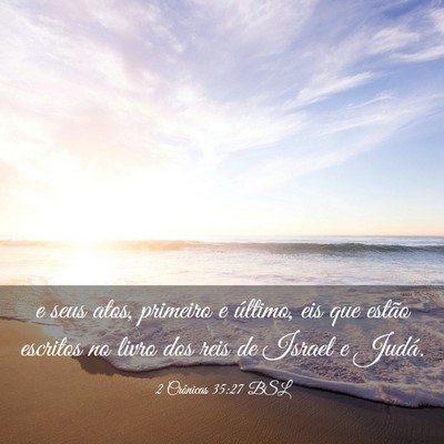 Picture 03 - 2 Crônicas 35:27 BSL - e seus atos, primeiro e último, eis que estão - Bible Verse Picture