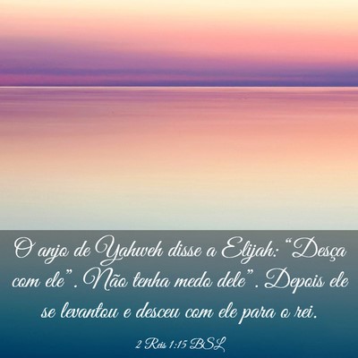 Picture 03 - 2 Reis 1:15 BSL - O anjo de Yahweh disse a Elijah: “Desça com - Bible Verse Picture