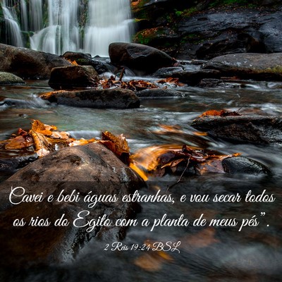 Picture 03 - 2 Reis 19:24 BSL - Cavei e bebi águas estranhas, e vou secar todos - Bible Verse Picture