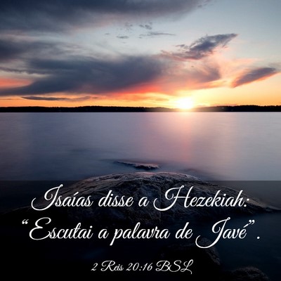 Picture 03 - 2 Reis 20:16 BSL - Isaías disse a Hezekiah: “Escutai a palavra de - Bible Verse Picture