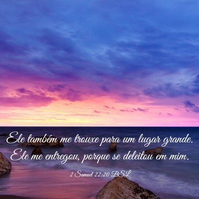 Picture 03 - 2 Samuel 22:20 BSL - Ele também me trouxe para um lugar grande. Ele - Bible Verse Picture