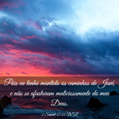 Picture 03 - 2 Samuel 22:22 BSL - Pois eu tenho mantido os caminhos de Javé, e - Bible Verse Picture