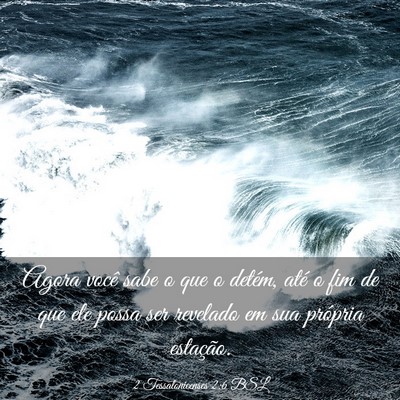 Picture 03 - 2 Tessalonicenses 2:6 BSL - Agora você sabe o que o detém, até o fim de - Bible Verse Picture