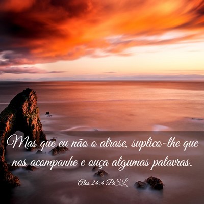Picture 03 - Atos 24:4 BSL - Mas que eu não o atrase, suplico-lhe que nos - Bible Verse Picture