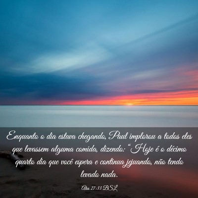 Picture 03 - Atos 27:33 BSL - Enquanto o dia estava chegando, Paul implorou a - Bible Verse Picture