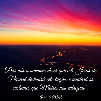 Picture 03 - Atos 6:14 BSL - Pois nós o ouvimos dizer que este Jesus de - Bible Verse Picture