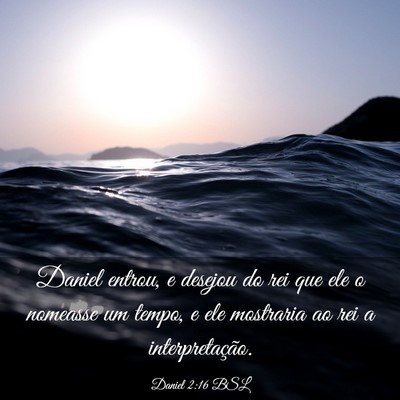Picture 03 - Daniel 2:16 BSL - Daniel entrou, e desejou do rei que ele o - Bible Verse Picture