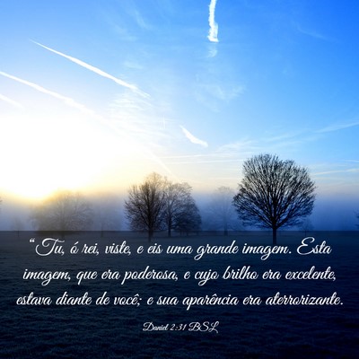 Picture 03 - Daniel 2:31 BSL - “Tu, ó rei, viste, e eis uma grande imagem. - Bible Verse Picture