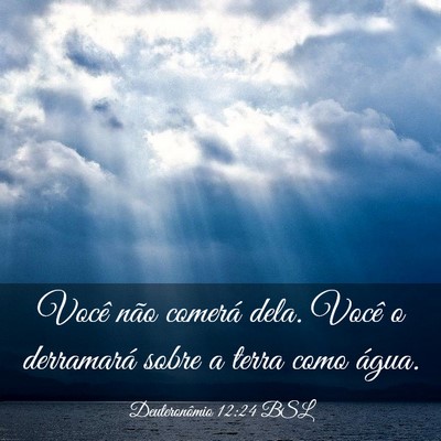 Picture 03 - Deuteronômio 12:24 BSL - Você não comerá dela. Você o derramará sobre - Bible Verse Picture