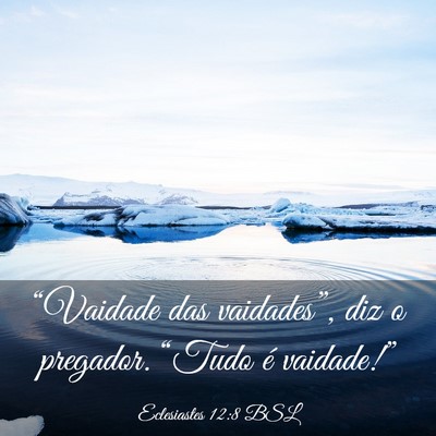 Picture 03 - Eclesiastes 12:8 BSL - “Vaidade das vaidades”, diz o pregador. - Bible Verse Picture