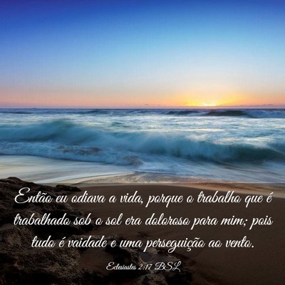 Picture 03 - Eclesiastes 2:17 BSL - Então eu odiava a vida, porque o trabalho que é - Bible Verse Picture