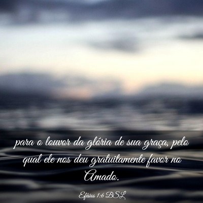 Picture 03 - Efésios 1:6 BSL - para o louvor da glória de sua graça, pelo qual - Bible Verse Picture