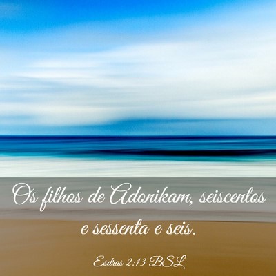 Picture 03 - Esdras 2:13 BSL - Os filhos de Adonikam, seiscentos e sessenta e - Bible Verse Picture