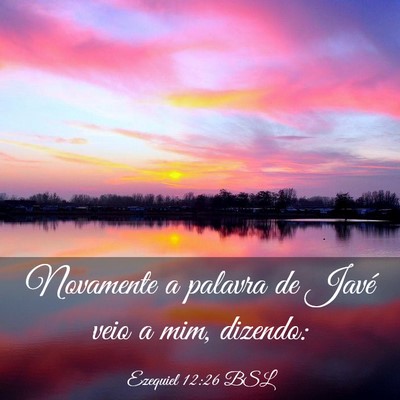 Picture 03 - Ezequiel 12:26 BSL - Novamente a palavra de Javé veio a mim, - Bible Verse Picture