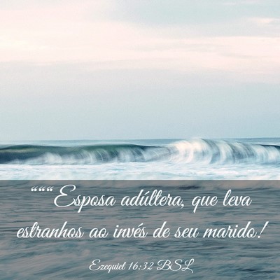 Picture 03 - Ezequiel 16:32 BSL - “““Esposa adúltera, que leva estranhos ao - Bible Verse Picture
