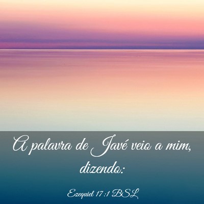Picture 03 - Ezequiel 17:1 BSL - A palavra de Javé veio a mim, - Bible Verse Picture