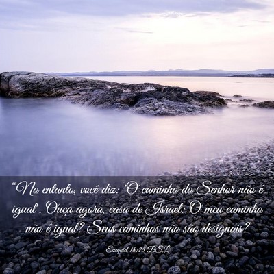 Picture 03 - Ezequiel 18:25 BSL - “No entanto, você diz: 'O caminho do Senhor - Bible Verse Picture