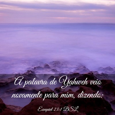 Picture 03 - Ezequiel 23:1 BSL - A palavra de Yahweh veio novamente para mim, - Bible Verse Picture