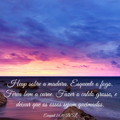 Picture 03 - Ezequiel 24:10 BSL - Heap sobre a madeira. Esquente o fogo. Ferva bem - Bible Verse Picture