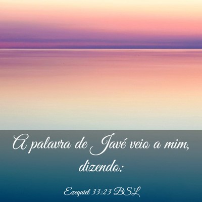 Picture 03 - Ezequiel 33:23 BSL - A palavra de Javé veio a mim, - Bible Verse Picture