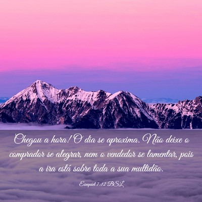 Picture 03 - Ezequiel 7:12 BSL - Chegou a hora! O dia se aproxima. Não deixe o - Bible Verse Picture
