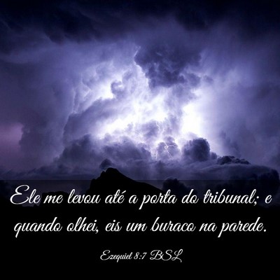 Picture 03 - Ezequiel 8:7 BSL - Ele me levou até a porta do tribunal; e quando - Bible Verse Picture