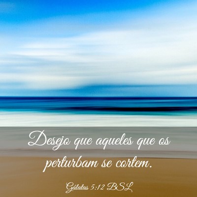 Picture 03 - Gálatas 5:12 BSL - Desejo que aqueles que os perturbam se - Bible Verse Picture