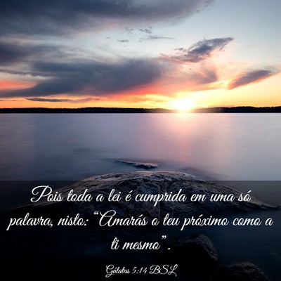 Picture 03 - Gálatas 5:14 BSL - Pois toda a lei é cumprida em uma só palavra, - Bible Verse Picture
