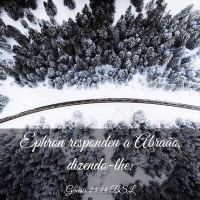 Picture 03 - Gênesis 23:14 BSL - Ephron respondeu a Abraão, - Bible Verse Picture