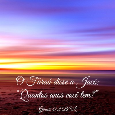 Picture 03 - Gênesis 47:8 BSL - O Faraó disse a Jacó: “Quantos anos você - Bible Verse Picture