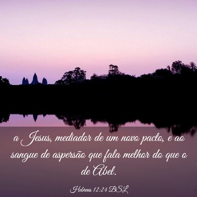 Picture 03 - Hebreus 12:24 BSL - a Jesus, mediador de um novo pacto, e ao sangue - Bible Verse Picture