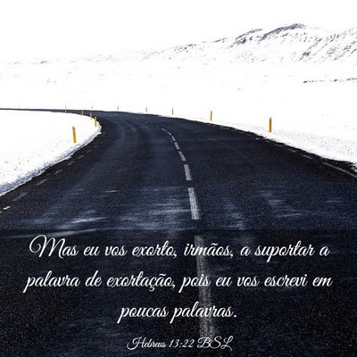 Picture 03 - Hebreus 13:22 BSL - Mas eu vos exorto, irmãos, a suportar a palavra - Bible Verse Picture