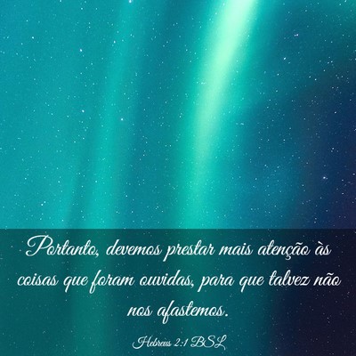 Picture 03 - Hebreus 2:1 BSL - Portanto, devemos prestar mais atenção às - Bible Verse Picture