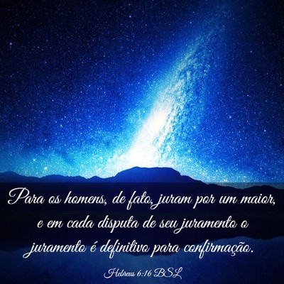 Picture 03 - Hebreus 6:16 BSL - Para os homens, de fato, juram por um maior, e em - Bible Verse Picture