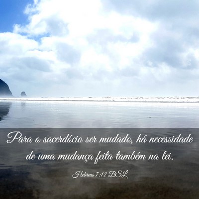 Picture 03 - Hebreus 7:12 BSL - Para o sacerdócio ser mudado, há necessidade de - Bible Verse Picture