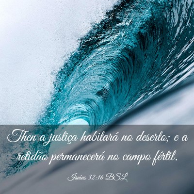 Picture 03 - Isaías 32:16 BSL - Then a justiça habitará no deserto; e a - Bible Verse Picture