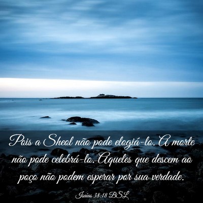 Picture 03 - Isaías 38:18 BSL - Pois a Sheol não pode elogiá-lo. A morte não - Bible Verse Picture