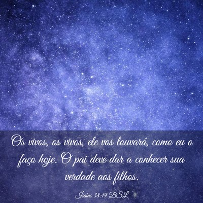 Picture 03 - Isaías 38:19 BSL - Os vivos, os vivos, ele vos louvará, como eu o - Bible Verse Picture