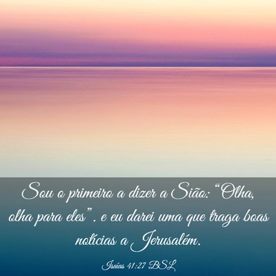 Picture 03 - Isaías 41:27 BSL - Sou o primeiro a dizer a Sião: “Olha, olha - Bible Verse Picture