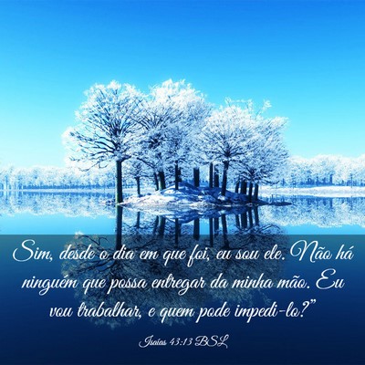 Picture 03 - Isaías 43:13 BSL - Sim, desde o dia em que foi, eu sou ele. Não há - Bible Verse Picture