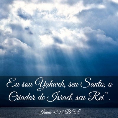 Picture 03 - Isaías 43:15 BSL - Eu sou Yahweh, seu Santo, o Criador de Israel, - Bible Verse Picture