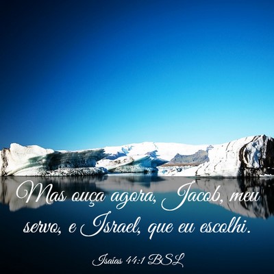 Picture 03 - Isaías 44:1 BSL - Mas ouça agora, Jacob, meu servo, e Israel, que - Bible Verse Picture