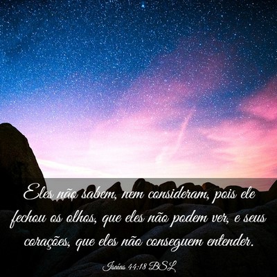 Picture 03 - Isaías 44:18 BSL - Eles não sabem, nem consideram, pois ele fechou - Bible Verse Picture
