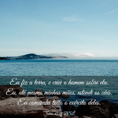 Picture 03 - Isaías 45:12 BSL - Eu fiz a terra, e criei o homem sobre ela. Eu, - Bible Verse Picture